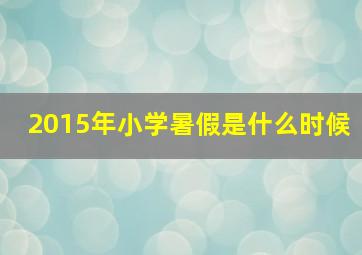 2015年小学暑假是什么时候