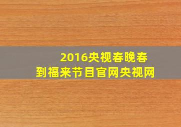 2016央视春晚春到福来节目官网央视网