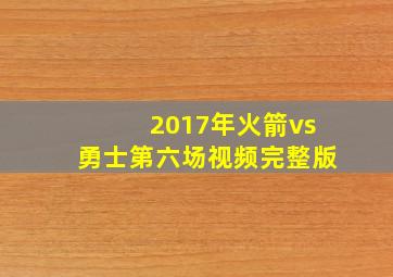 2017年火箭vs勇士第六场视频完整版