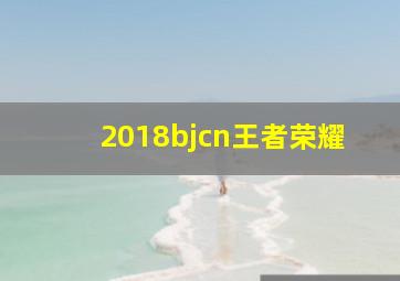 2018bjcn王者荣耀