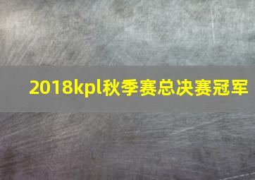 2018kpl秋季赛总决赛冠军