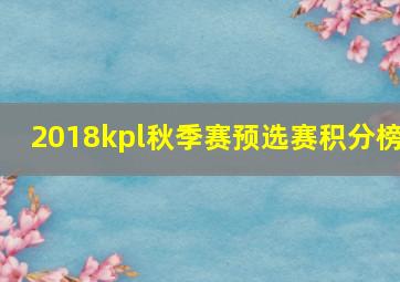 2018kpl秋季赛预选赛积分榜