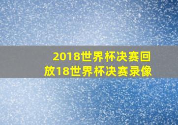 2018世界杯决赛回放18世界杯决赛录像