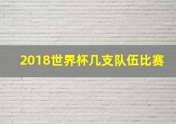 2018世界杯几支队伍比赛