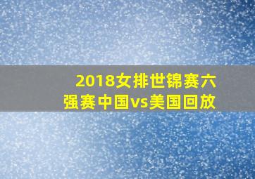 2018女排世锦赛六强赛中国vs美国回放