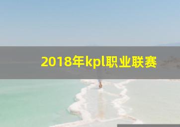 2018年kpl职业联赛