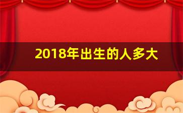 2018年出生的人多大