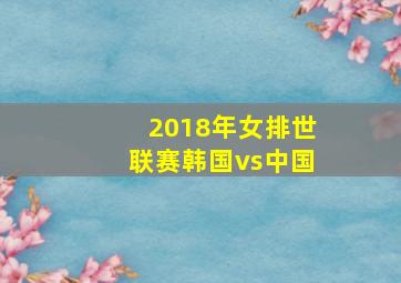 2018年女排世联赛韩国vs中国