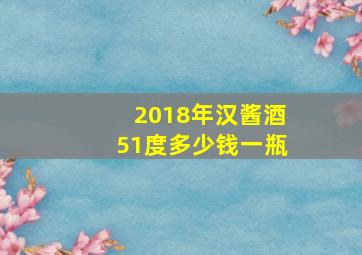 2018年汉酱酒51度多少钱一瓶