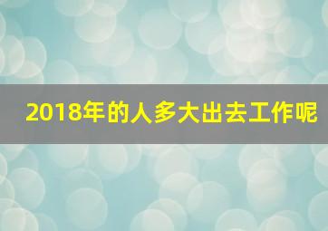 2018年的人多大出去工作呢