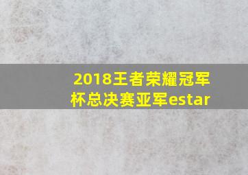 2018王者荣耀冠军杯总决赛亚军estar