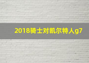 2018骑士对凯尔特人g7