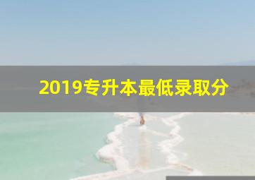 2019专升本最低录取分