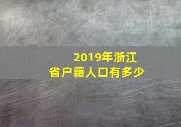 2019年浙江省户籍人口有多少