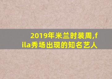 2019年米兰时装周,fila秀场出现的知名艺人