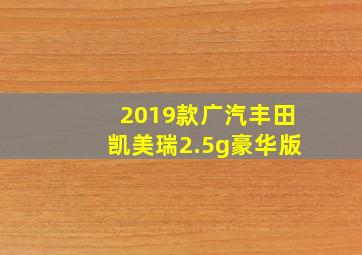 2019款广汽丰田凯美瑞2.5g豪华版