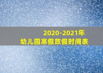 2020-2021年幼儿园寒假放假时间表