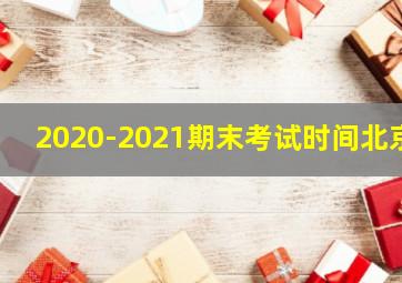 2020-2021期末考试时间北京