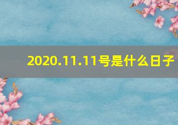 2020.11.11号是什么日子