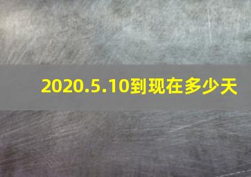 2020.5.10到现在多少天