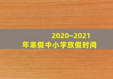 2020~2021年寒假中小学放假时间