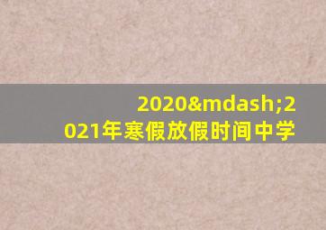 2020—2021年寒假放假时间中学