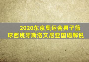 2020东京奥运会男子篮球西班牙斯洛文尼亚国语解说