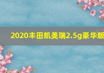 2020丰田凯美瑞2.5g豪华版