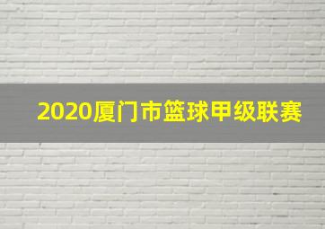 2020厦门市篮球甲级联赛