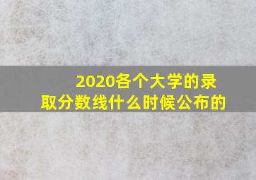 2020各个大学的录取分数线什么时候公布的