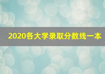 2020各大学录取分数线一本