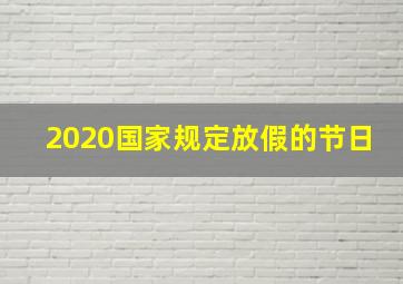 2020国家规定放假的节日