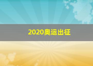 2020奥运出征