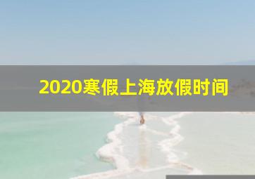 2020寒假上海放假时间