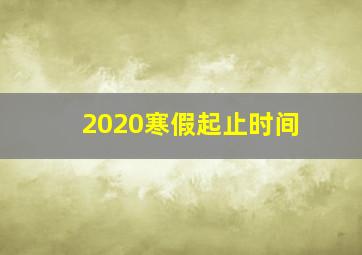 2020寒假起止时间