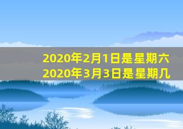 2020年2月1日是星期六2020年3月3日是星期几