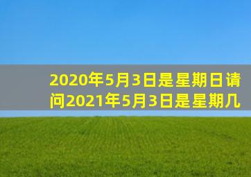 2020年5月3日是星期日请问2021年5月3日是星期几