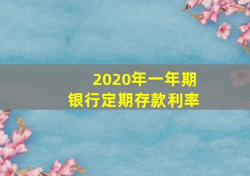 2020年一年期银行定期存款利率