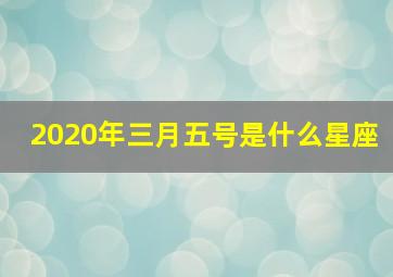 2020年三月五号是什么星座