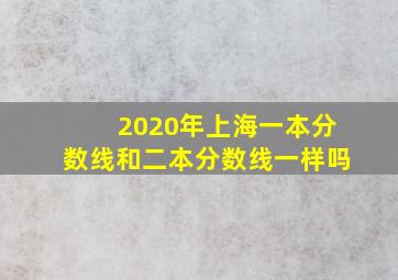 2020年上海一本分数线和二本分数线一样吗