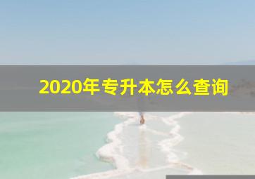 2020年专升本怎么查询