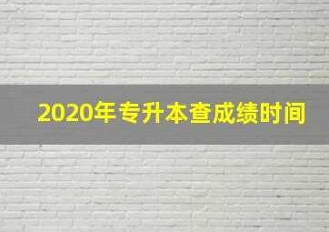 2020年专升本查成绩时间