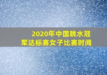 2020年中国跳水冠军达标赛女子比赛时间