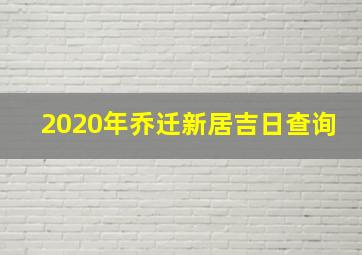 2020年乔迁新居吉日查询