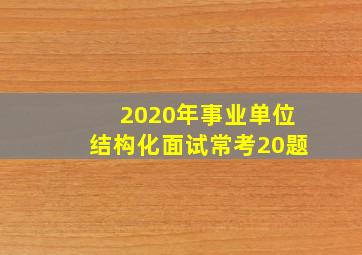 2020年事业单位结构化面试常考20题