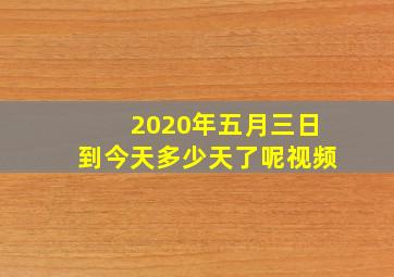 2020年五月三日到今天多少天了呢视频