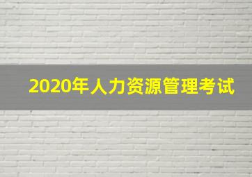 2020年人力资源管理考试