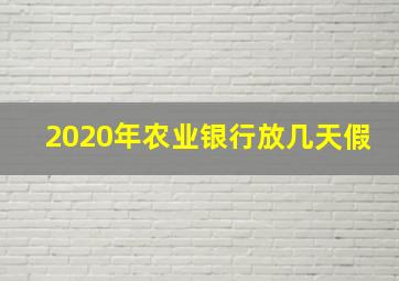 2020年农业银行放几天假