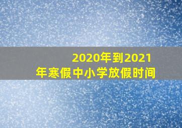 2020年到2021年寒假中小学放假时间