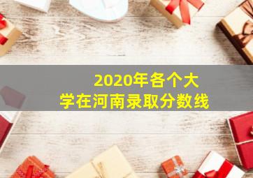 2020年各个大学在河南录取分数线